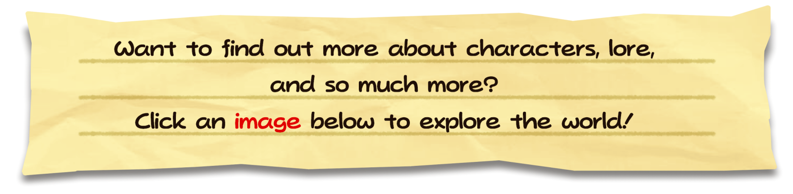 Find out more! Want to find out more about my characters, lore, and so much more? Click an image below to explore the world!